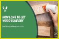 How Long To Let Wood Glue Dry?